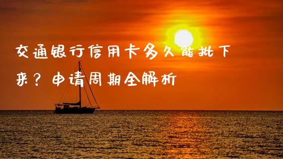 交通银行信用卡多久能批下来？申请周期全解析_https://qh.lansai.wang_期货喊单_第1张