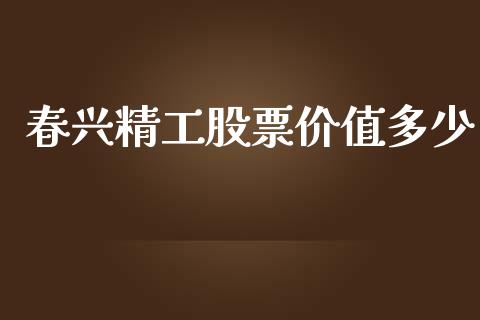 春兴精工股票价值多少_https://qh.lansai.wang_期货理财_第1张