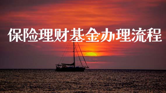 保险理财基金办理流程_https://qh.lansai.wang_期货理财_第1张