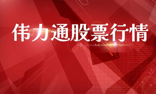 伟力通股票行情_https://qh.lansai.wang_股票新闻_第1张