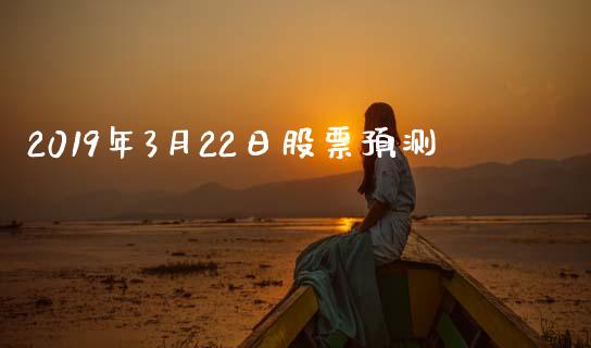 2019年3月22日股票预测_https://qh.lansai.wang_新股数据_第1张