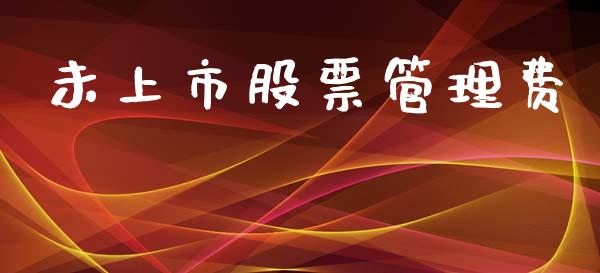 未上市股票管理费_https://qh.lansai.wang_期货喊单_第1张