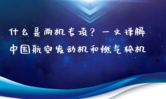 什么是两机专项?一文详解中国航空发动机和燃气轮机_期货喊单_第1张_起点期货网 什么是两机专项?一文详解中国航空发动机和燃气轮机_https://qh.lansai.wang_期货喊单_第1张