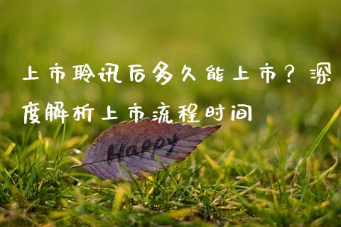 上市聆讯后多久能上市？深度解析上市流程时间_https://qh.lansai.wang_期货怎么玩_第1张