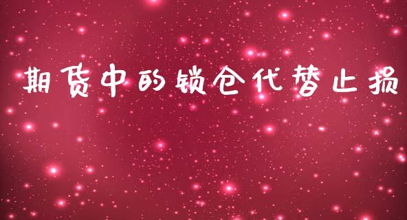 期货中的锁仓代替止损_https://qh.lansai.wang_期货喊单_第1张