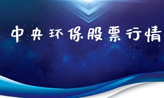 中央环保股票行情_https://qh.lansai.wang_股票新闻_第1张
