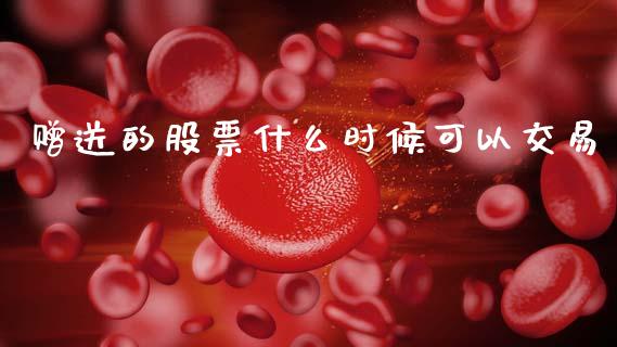 赠送的股票什么时候可以交易_https://qh.lansai.wang_新股数据_第1张