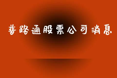 普路通股票公司消息_https://qh.lansai.wang_期货喊单_第1张