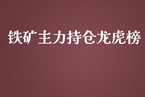 铁矿主力持仓龙虎榜_https://qh.lansai.wang_股票新闻_第1张