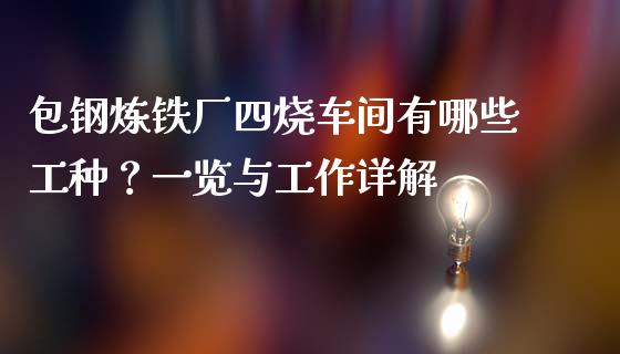 包钢炼铁厂四烧车间有哪些工种？一览与工作详解_https://qh.lansai.wang_股票技术分析_第1张