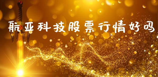 航亚科技股票行情好吗_https://qh.lansai.wang_期货怎么玩_第1张