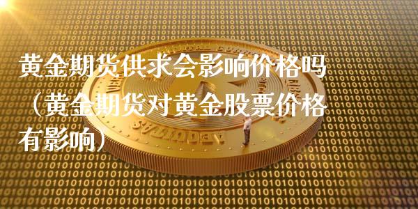 黄金期货供求会影响价格吗（黄金期货对黄金股票价格有影响）_https://qh.lansai.wang_期货理财_第1张