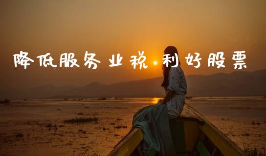 降低服务业税 利好股票_https://qh.lansai.wang_期货怎么玩_第1张