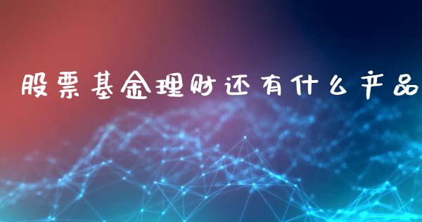 股票基金理财还有什么产品_https://qh.lansai.wang_期货理财_第1张