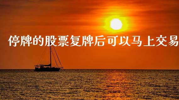 停牌的股票复牌后可以马上交易_https://qh.lansai.wang_期货喊单_第1张
