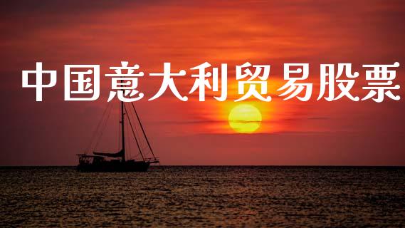 中国意大利贸易股票_https://qh.lansai.wang_期货理财_第1张