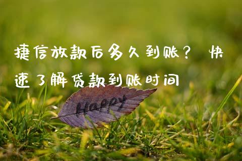 捷信放款后多久到账？ 快速了解贷款到账时间_https://qh.lansai.wang_股票技术分析_第1张