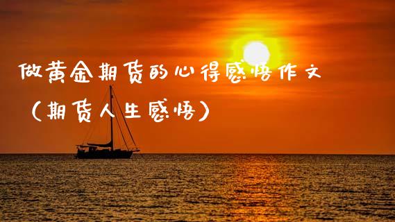 做黄金期货的心得感悟作文（期货人生感悟）_https://qh.lansai.wang_股票技术分析_第1张
