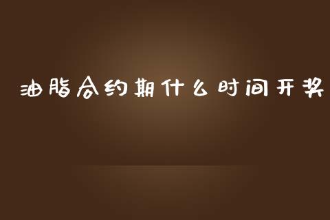 油脂合约期什么时间开奖_https://qh.lansai.wang_期货怎么玩_第1张