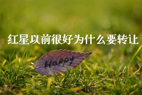 红星以前很好为什么要转让_https://qh.lansai.wang_股票技术分析_第1张