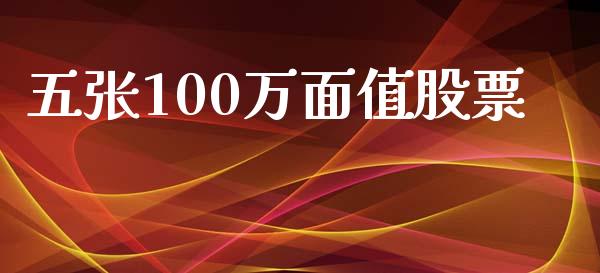 五张100万面值股票_https://qh.lansai.wang_期货喊单_第1张