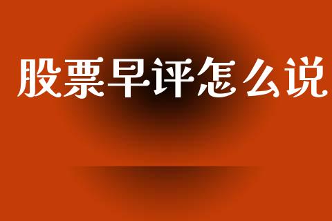 股票早评怎么说_https://qh.lansai.wang_期货怎么玩_第1张