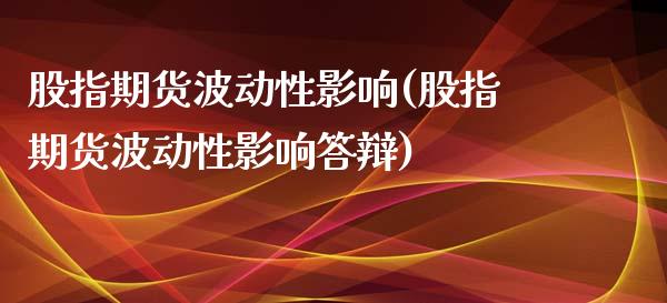 股指期货波动性影响(股指期货波动性影响答辩)_https://qh.lansai.wang_期货理财_第1张