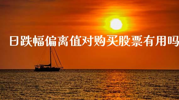日跌幅偏离值对购买股票有用吗_https://qh.lansai.wang_期货喊单_第1张