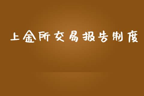 上金所交易报告制度_https://qh.lansai.wang_期货理财_第1张