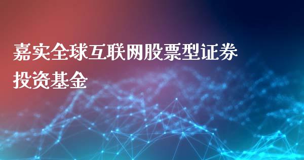 嘉实全球互联网股票型证券投资基金_https://qh.lansai.wang_新股数据_第1张