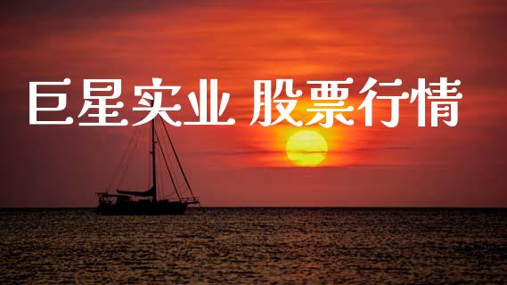 巨星实业 股票行情_https://qh.lansai.wang_股票新闻_第1张