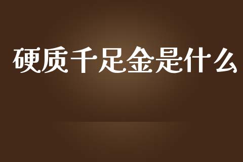 硬质千足金是什么_https://qh.lansai.wang_期货理财_第1张