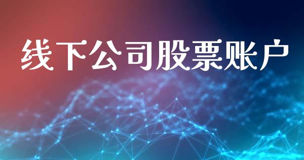 线下公司股票账户_https://qh.lansai.wang_新股数据_第1张