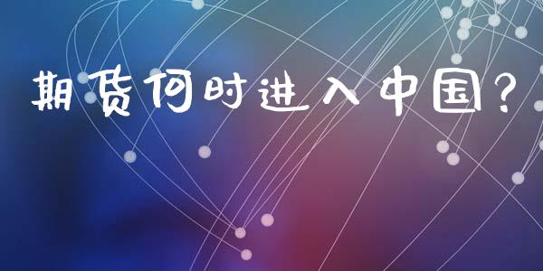 期货何时进入中国？_https://qh.lansai.wang_期货喊单_第1张