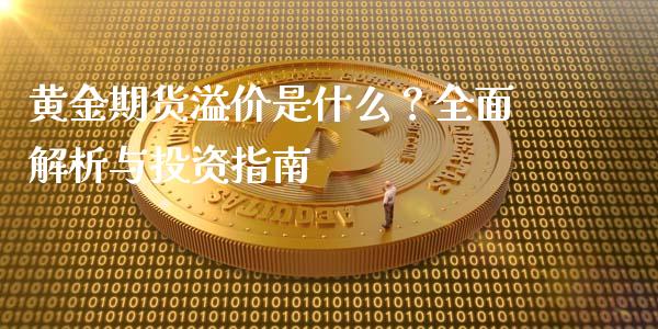 黄金期货溢价是什么？全面解析与投资指南_https://qh.lansai.wang_期货怎么玩_第1张