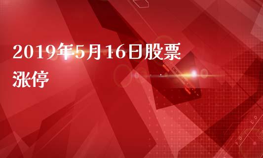 2019年5月16日股票涨停_https://qh.lansai.wang_新股数据_第1张