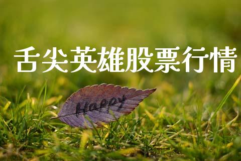 舌尖英雄股票行情_https://qh.lansai.wang_股票新闻_第1张