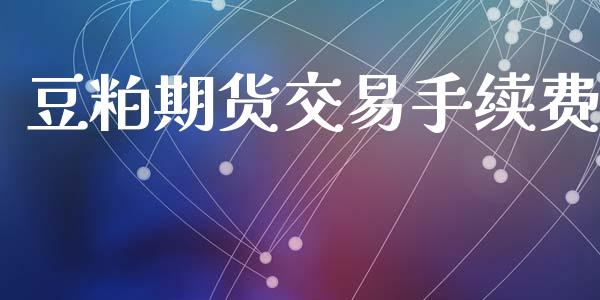 豆粕期货交易手续费_https://qh.lansai.wang_股票技术分析_第1张