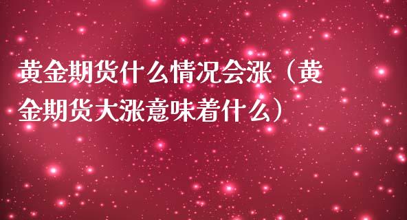 黄金期货什么情况会涨（黄金期货大涨意味着什么）_https://qh.lansai.wang_期货怎么玩_第1张
