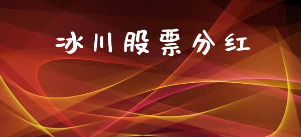 冰川股票分红_https://qh.lansai.wang_期货理财_第1张