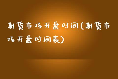 期货市场开盘时间(期货市场开盘时间表)_https://qh.lansai.wang_期货理财_第1张