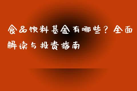 食品饮料基金有哪些？全面解读与投资指南_https://qh.lansai.wang_海康威视股票_第1张