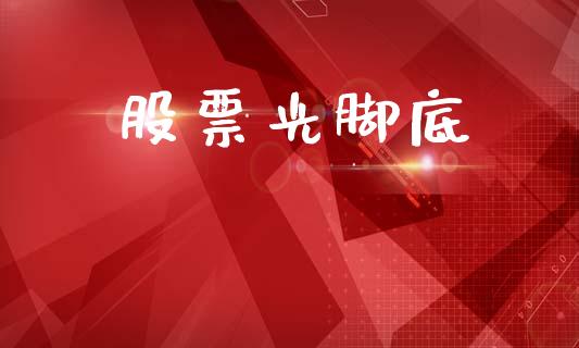 股票光脚底_https://qh.lansai.wang_期货理财_第1张