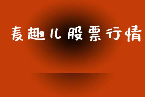 麦趣儿股票行情_https://qh.lansai.wang_新股数据_第1张