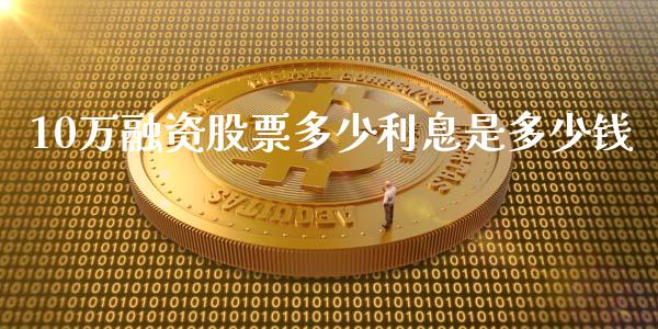 10万融资股票多少利息是多少钱_https://qh.lansai.wang_期货喊单_第1张