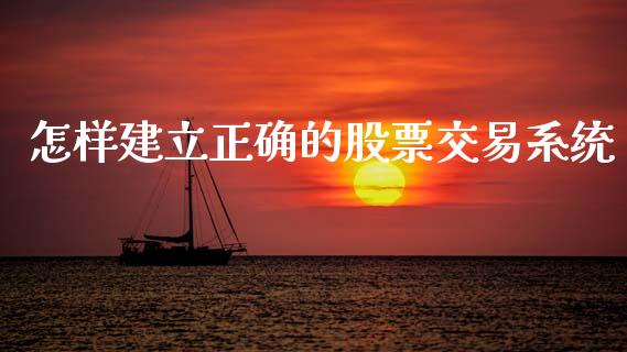怎样建立正确的股票交易系统_https://qh.lansai.wang_期货理财_第1张