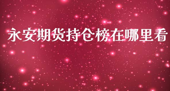 永安期货持仓榜在哪里看_https://qh.lansai.wang_期货怎么玩_第1张