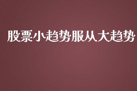 股票小趋势服从大趋势_https://qh.lansai.wang_新股数据_第1张