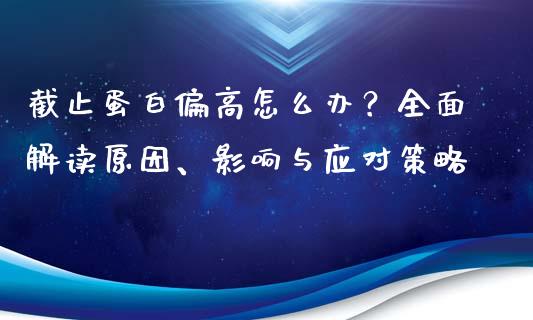 截止蛋白偏高怎么办？全面解读原因、影响与应对策略_https://qh.lansai.wang_期货喊单_第1张