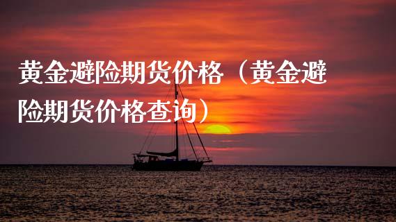 黄金避险期货价格（黄金避险期货价格查询）_https://qh.lansai.wang_股票技术分析_第1张